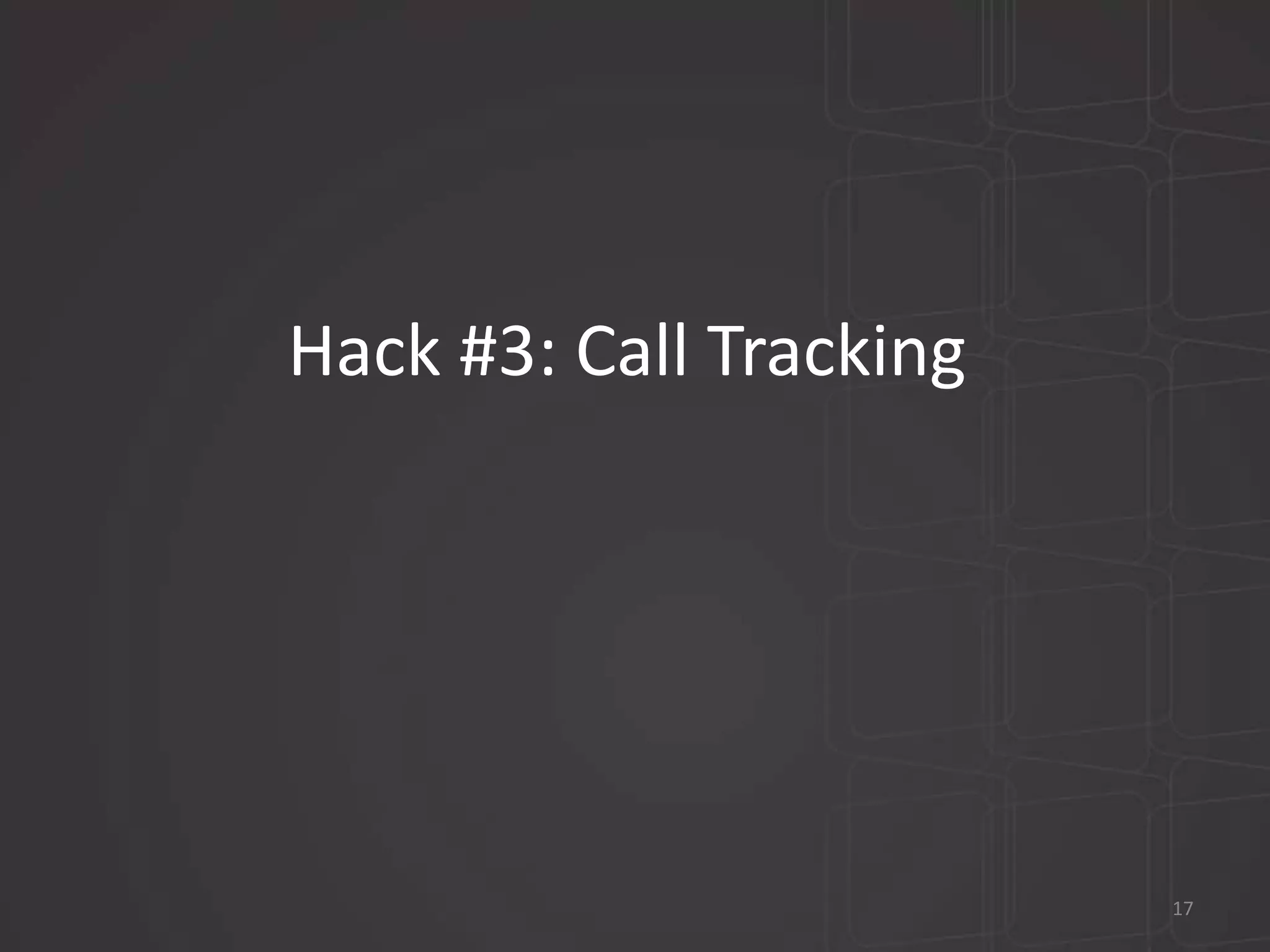 Hack #3: Call Tracking 
17 
 