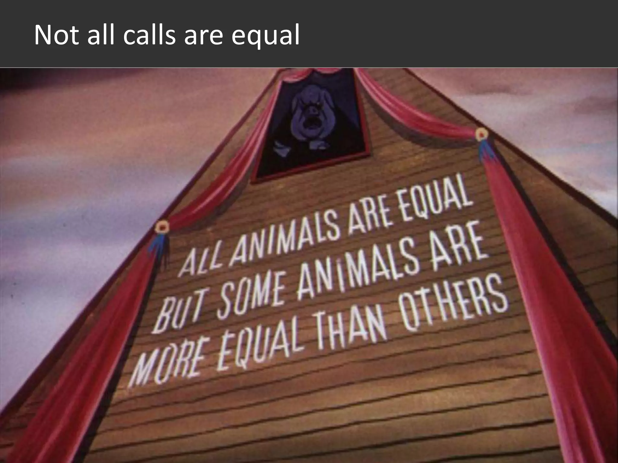 #thinkppc 
Not all calls are equal 
ALL ANIMALS ARE EQUAL 
BUT SOME ANIMALS ARE 
MORE EQUAL THAN OTHERS. 
 