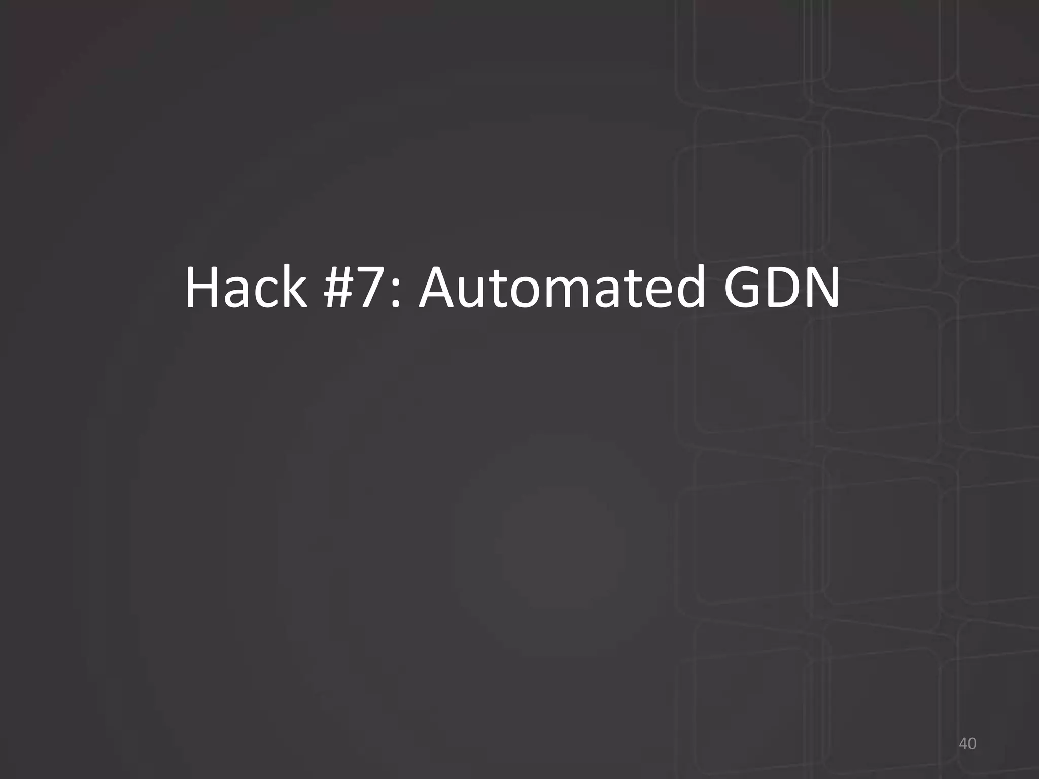 Hack #7: Automated GDN 
40 
 