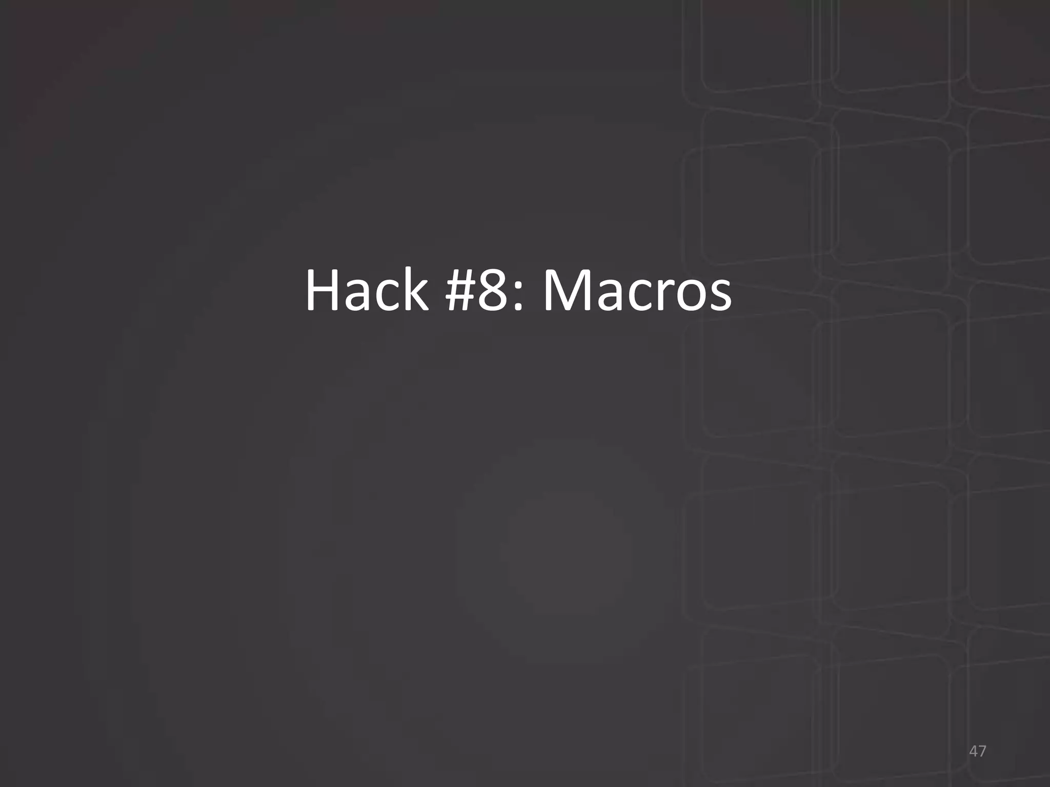 Hack #8: Macros 
47 
 
