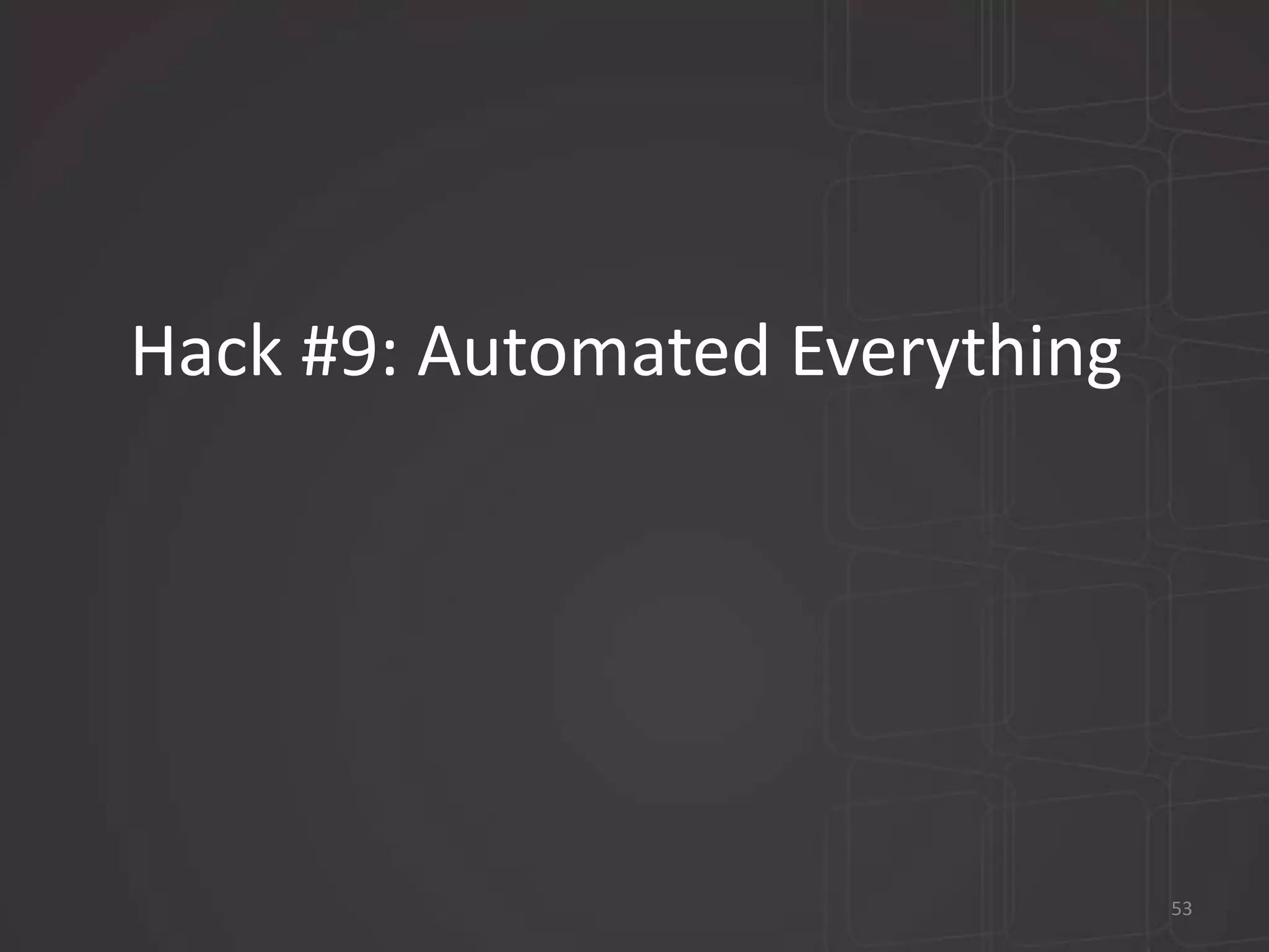Hack #9: Automated Everything 
53 
 