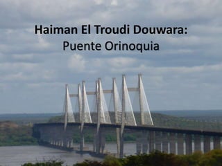 Haiman El Troudi Douwara:
Puente Orinoquia
 