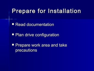 Prepare ffoorr IInnssttaallllaattiioonn 
 RReeaadd ddooccuummeennttaattiioonn 
 PPllaann ddrriivvee ccoonnffiigguurraattiioonn 
 PPrreeppaarree wwoorrkk aarreeaa aanndd ttaakkee 
pprreeccaauuttiioonnss 
 