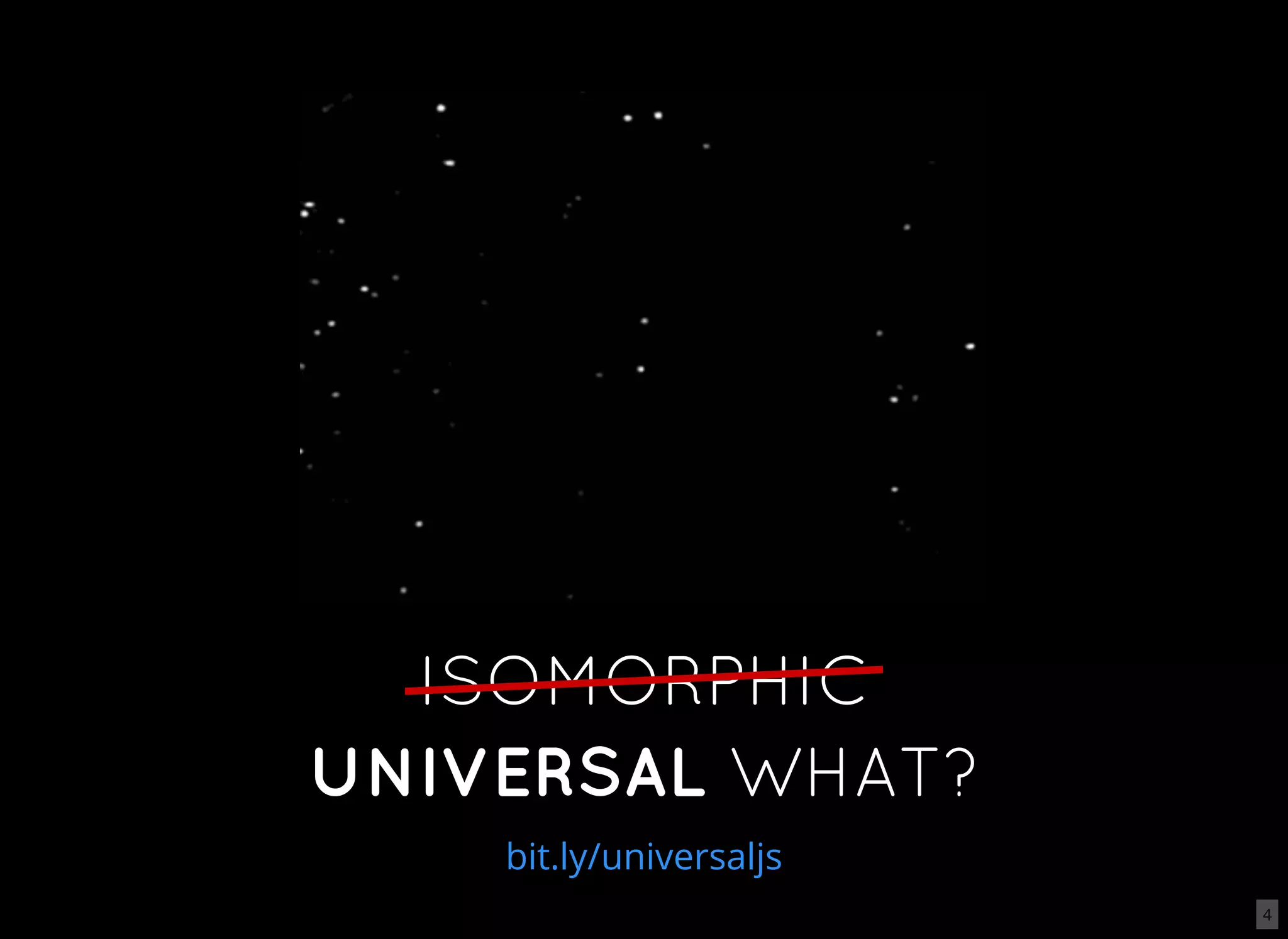 ISOMORPHIC bit.ly/universaljs UNIVERSAL WHAT? 4 