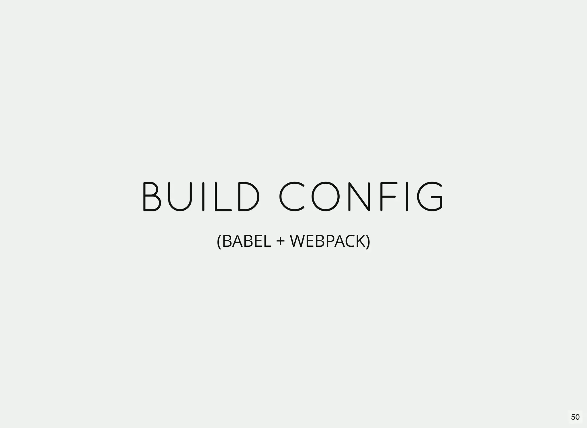 BUILD CONFIG (BABEL + WEBPACK) 50 
