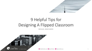 1info@live)les.nyc										@LiveTilesUI											www.live)les.nyc	
MIGUEL MACHADO
9 Helpful Tips for
Designing A Flipped Classroom
 