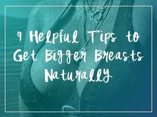 9 Helpful Tips to
Get Bigger Breasts
Naturally
 