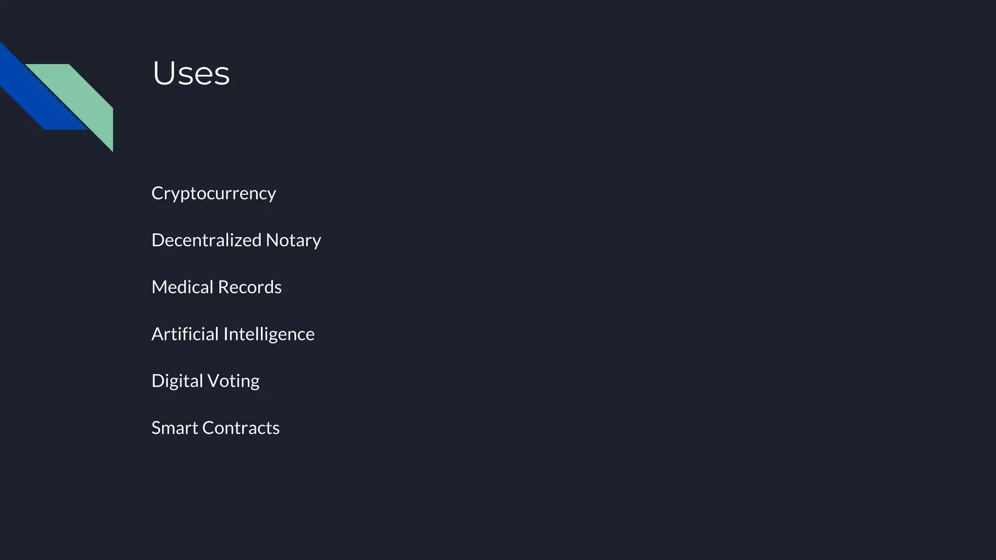 Uses
Cryptocurrency
Decentralized Notary
Medical Records
Artificial Intelligence
Digital Voting
Smart Contracts
 