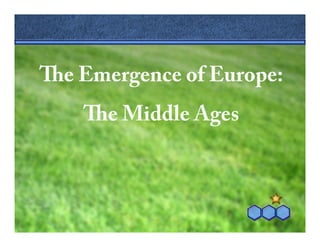 e Emergence of Europe:
e Middle Ages
 