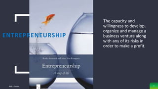 ENTREPRENEURSHIP
The capacity and
willingness to develop,
organize and manage a
business venture along
with any of its ris...