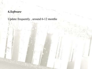 6.Software
Update frequently , around 6-12 months
 