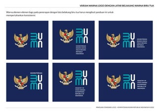 VARIAN WARNA LOGO DENGAN LATAR BELAKANG WARNA BIRU TUA
PANDUAN STANDARD LOGO - KEMENTERIAN BUMN REPUBLIK INDONESIA ©2020
Warna elemen-elemen logo pada penerapan dengan lata belakang biru tua harus mengikuti panduan ini untuk
mempertahankan konsistensi.
 