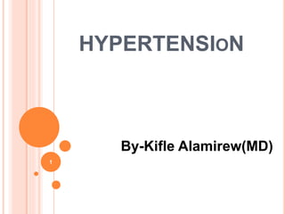 HYPERTENSION
By-Kifle Alamirew(MD)
1
 