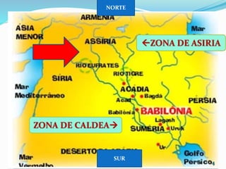 ZONA DE ASIRIA
ZONA DE CALDEA
SUR
NORTE
4
 