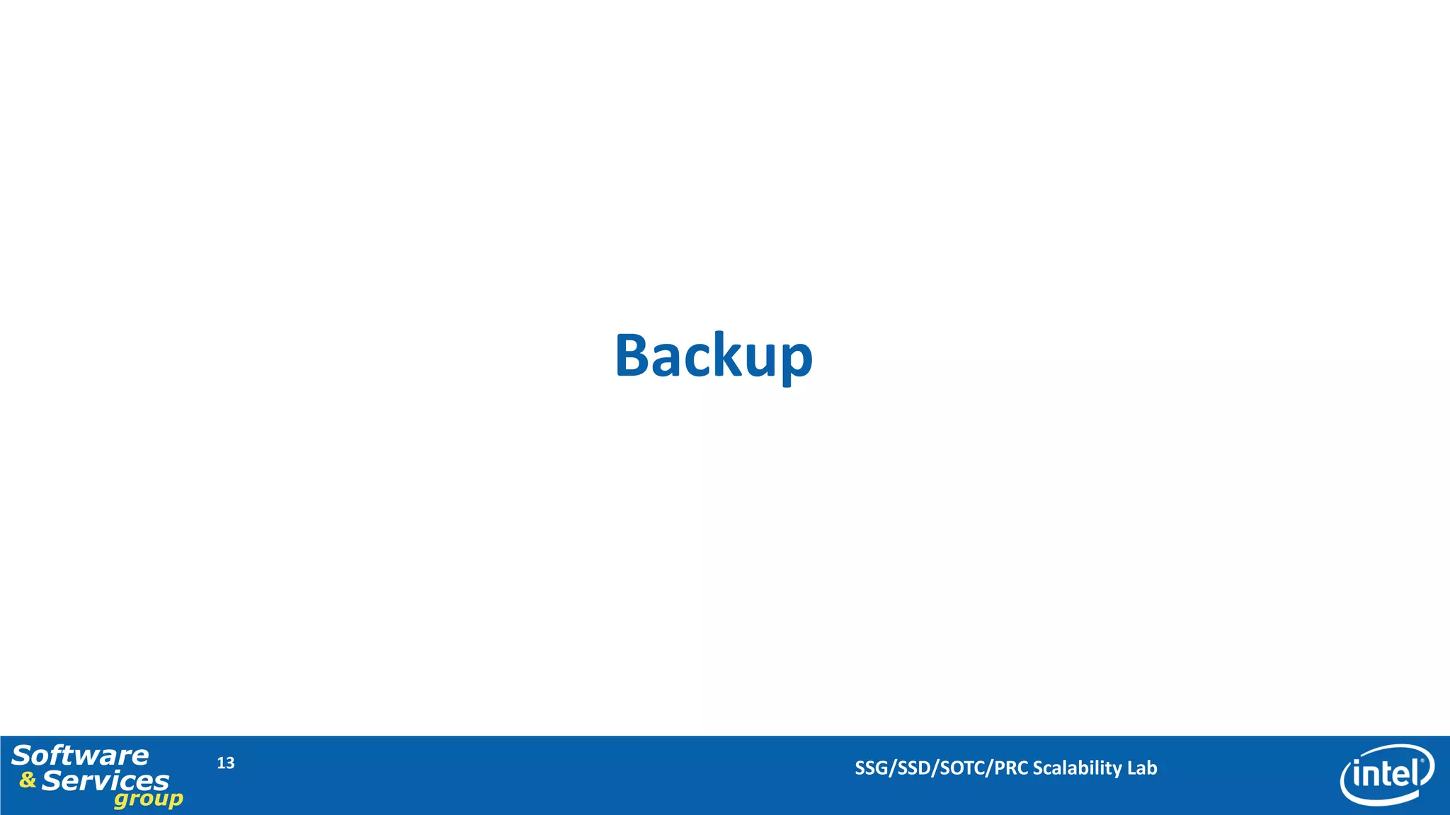 Backup




Software      13            SSG/SSD/SOTC/PRC Scalability Lab
& Services
      group
 