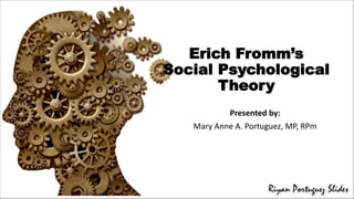 Erich Fromm’s
Social Psychological
Theory
Presented by:
Mary Anne A. Portuguez, MP, RPm
 