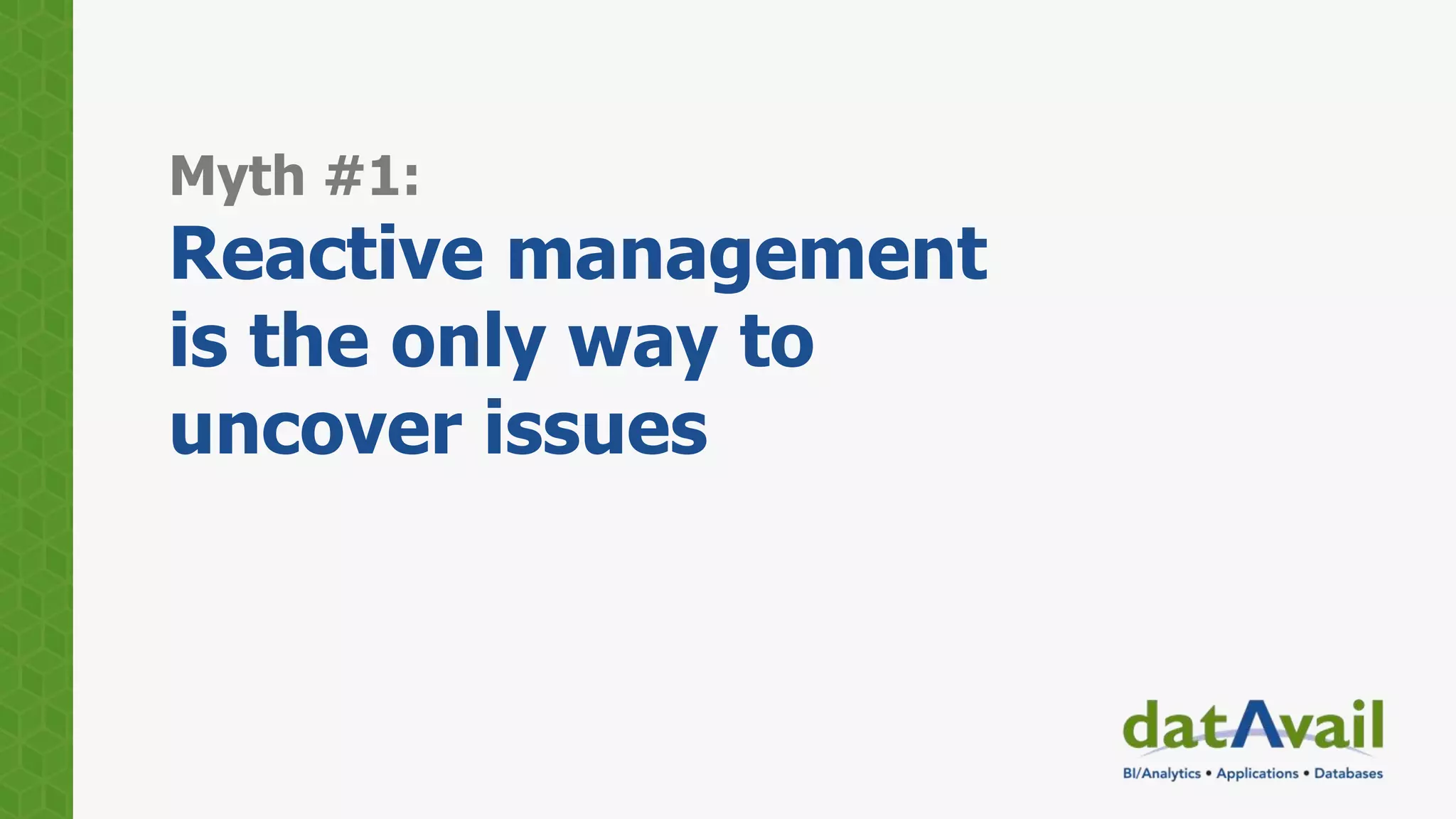 Myth #1:
Reactive management
is the only way to
uncover issues
 