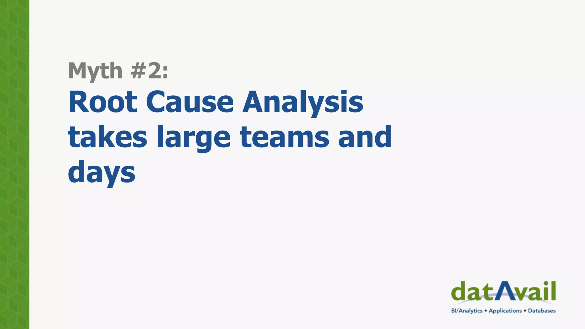 Myth #2:
Root Cause Analysis
takes large teams and
days
 