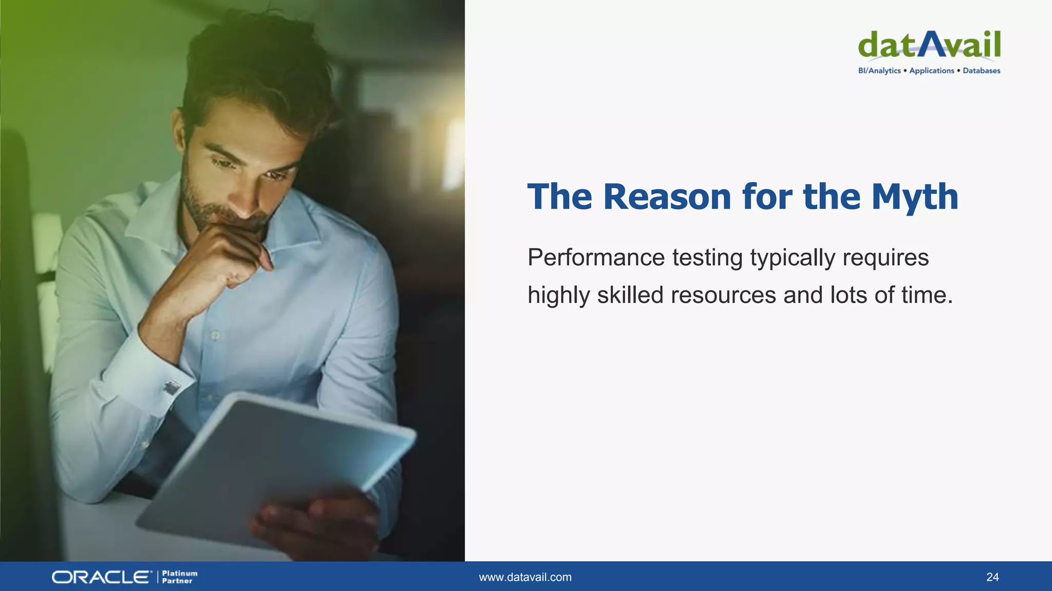 www.datavail.com 24
The Reason for the Myth
Performance testing typically requires
highly skilled resources and lots of time.
 
