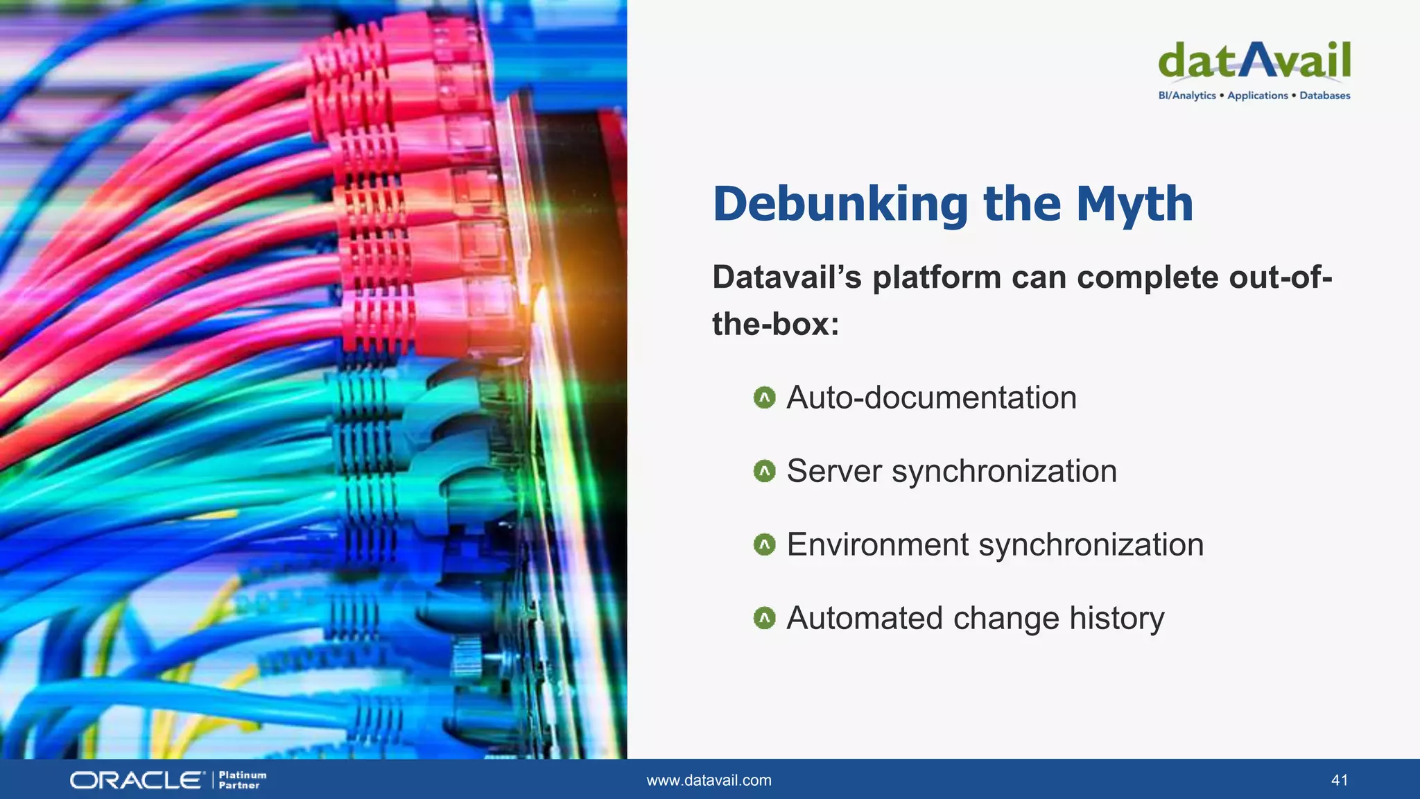 www.datavail.com 41
Debunking the Myth
Datavail’s platform can complete out-of-
the-box:
Auto-documentation
Server synchronization
Environment synchronization
Automated change history
 