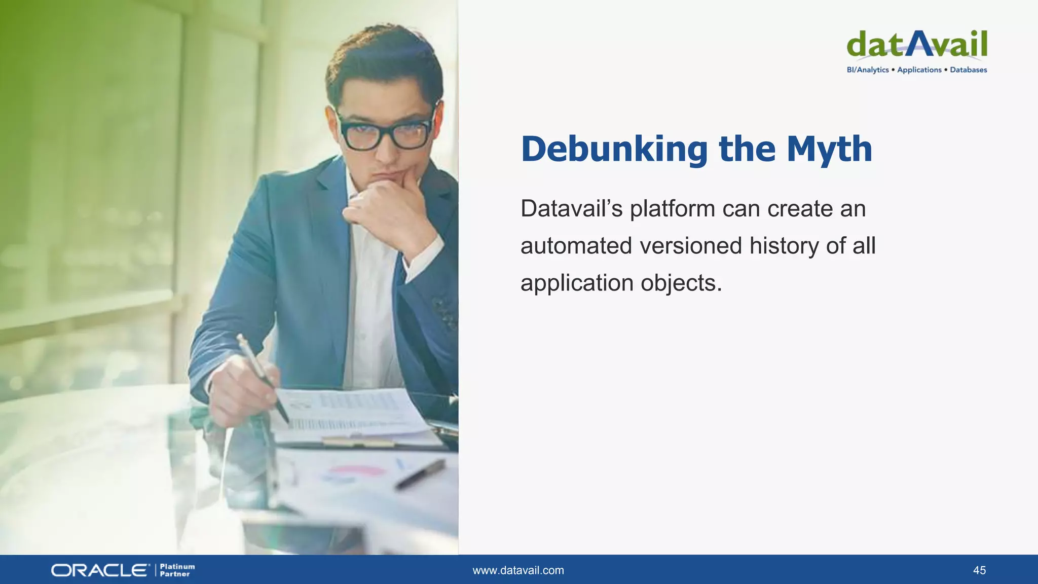 www.datavail.com 45
Debunking the Myth
Datavail’s platform can create an
automated versioned history of all
application objects.
 