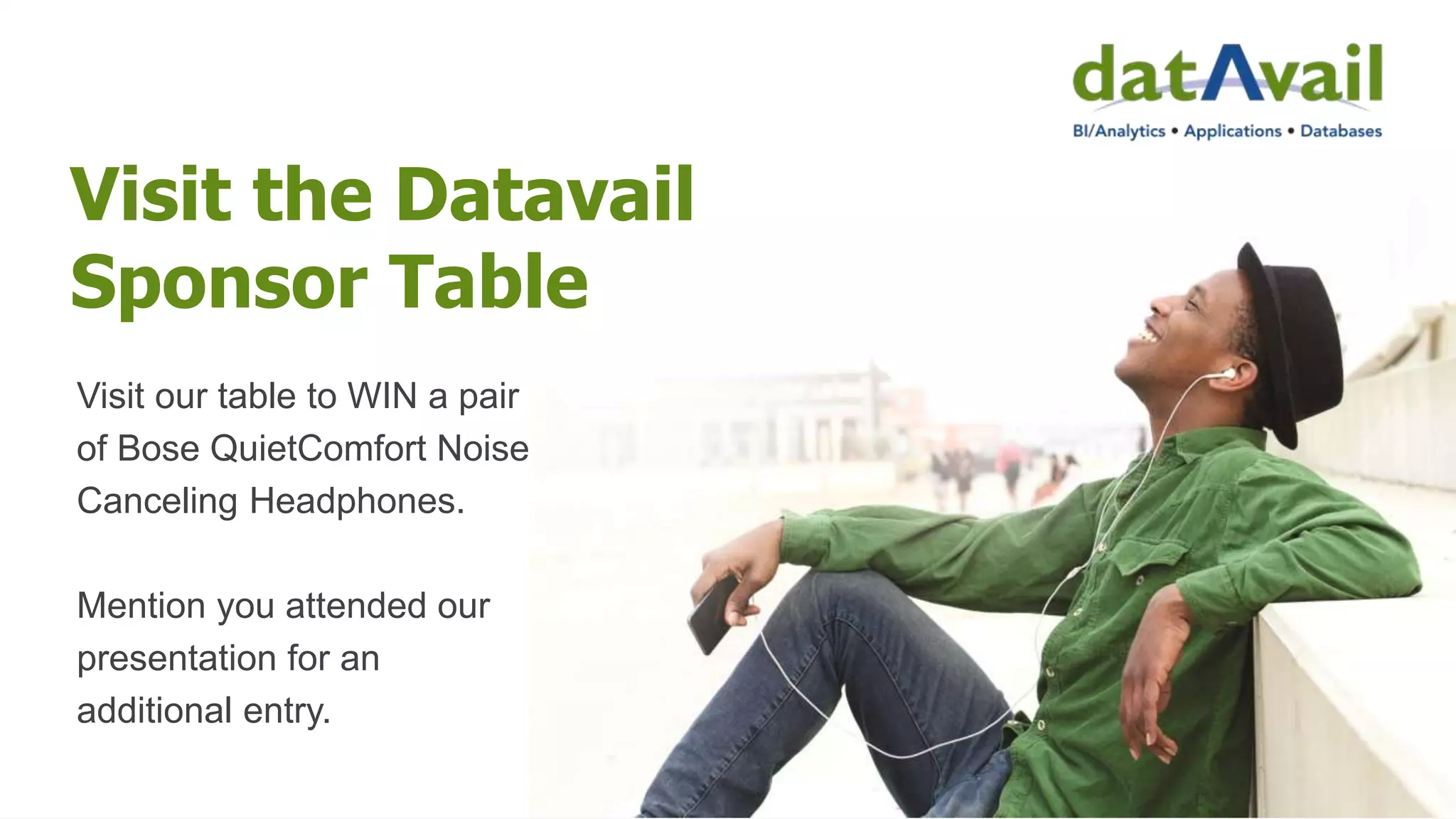 Visit the Datavail
Sponsor Table
Visit our table to WIN a pair
of Bose QuietComfort Noise
Canceling Headphones.
Mention you attended our
presentation for an
additional entry.
 
