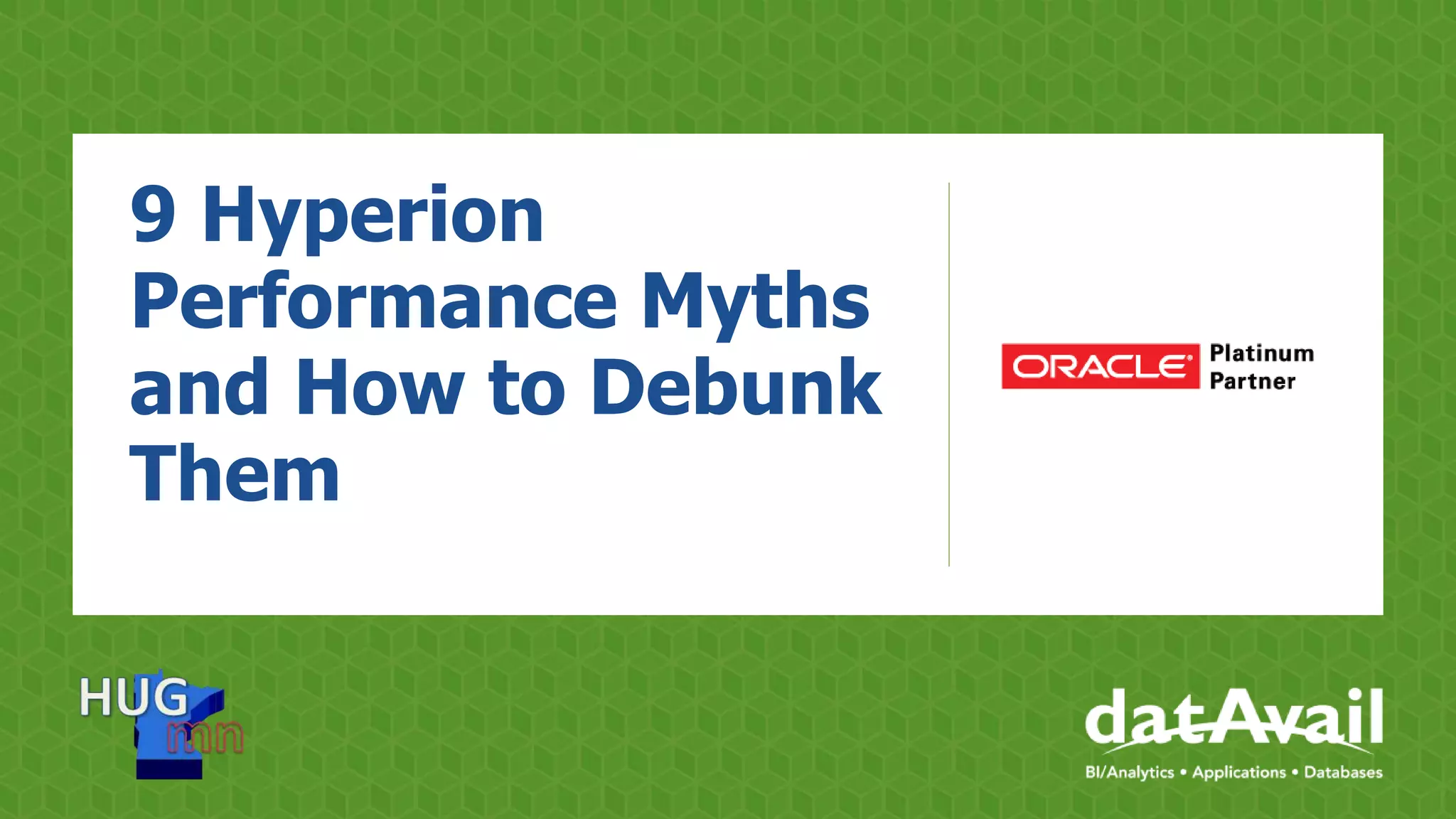 9 Hyperion
Performance Myths
and How to Debunk
Them
 