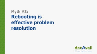Myth #3:
Rebooting is
effective problem
resolution
 