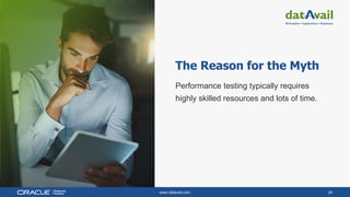 www.datavail.com 24
The Reason for the Myth
Performance testing typically requires
highly skilled resources and lots of time.
 