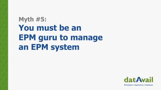 Myth #5:
You must be an
EPM guru to manage
an EPM system
 