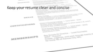 Keep your resume clean and concise
 