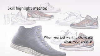 Skill highlight method
When you just want to showcase
what your great at
 