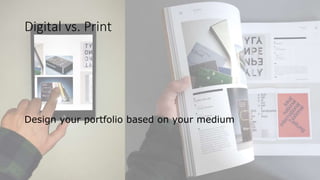 Digital vs. Print
Design your portfolio based on your medium
 