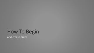How To Begin
And create order
 