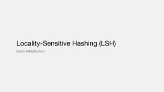 Locality-Sensitive Hashing (LSH)
Quick Introduction
 