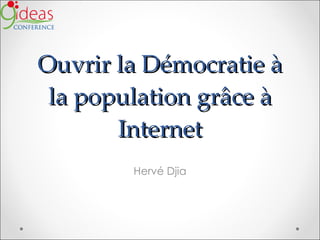 Ouvrir la Démocratie à la population grâce à Internet Hervé Djia 