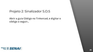 Projeto 2: Sinalizador S.O.S
25
Abrir a guia Código no Tinkercad, e digitar o
código a seguir...
 