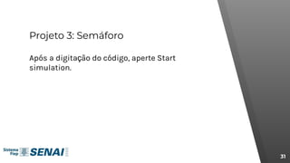 Projeto 3: Semáforo
31
Após a digitação do código, aperte Start
simulation.
 