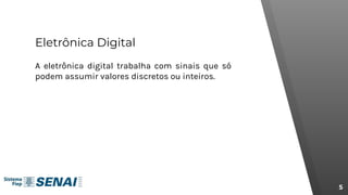 Eletrônica Digital
A eletrônica digital trabalha com sinais que só
podem assumir valores discretos ou inteiros.
5
 