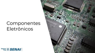 Componentes
Eletrônicos
 