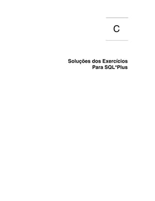 C
              ................................




Soluções dos Exercícios
         Para SQL*Plus
 