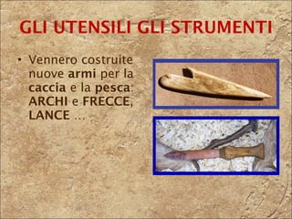 Vennero costruite nuove  armi  per la  caccia  e la  pesca :  ARCHI  e  FRECCE ,  LANCE  … GLI UTENSILI   GLI STRUMENTI 