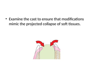 • Examine the cast to ensure that modifications
mimic the projected collapse of soft tissues.
 