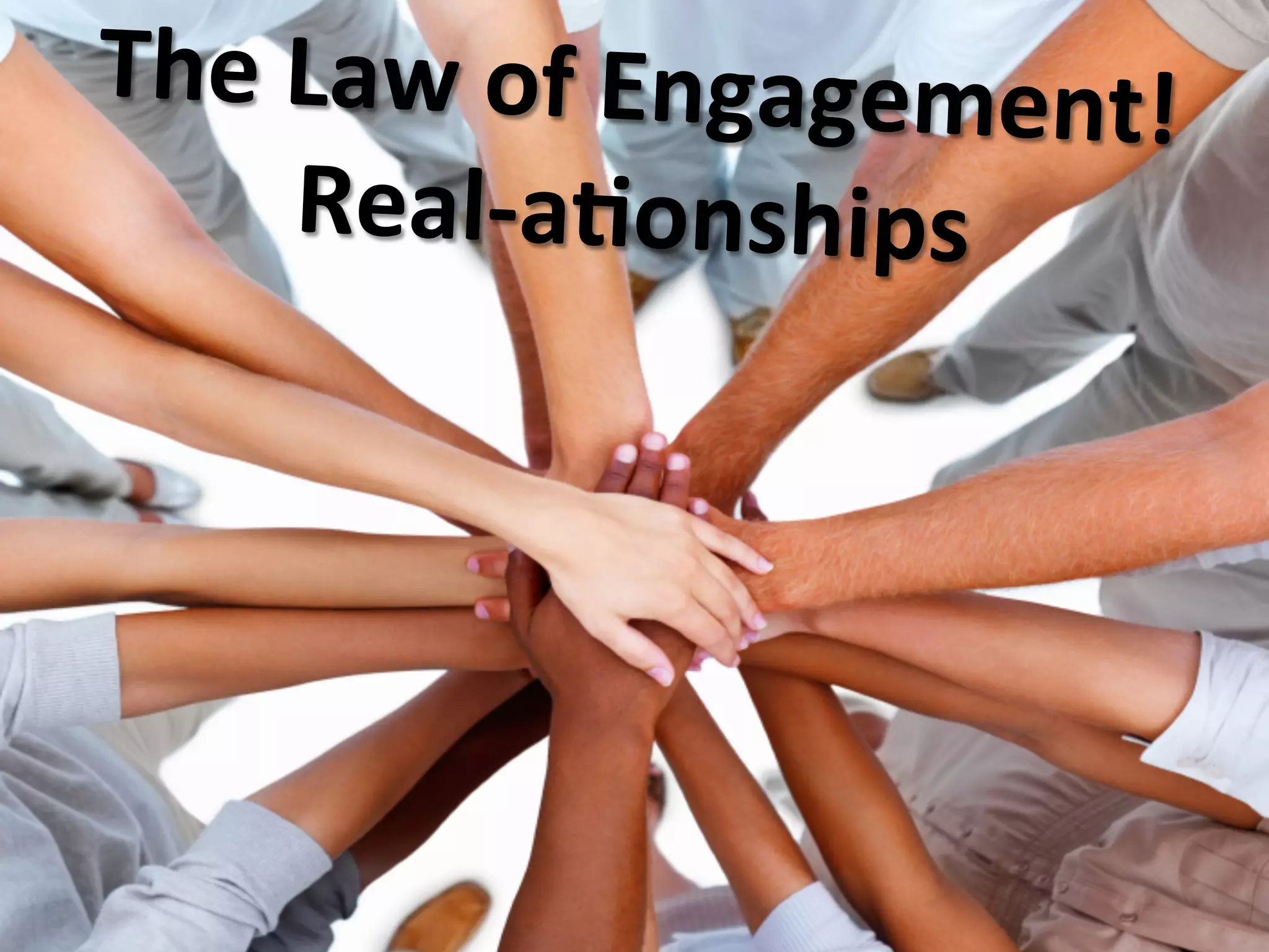 The	
  Law	
  of	
  Engagement!	
  
Real-­‐a8onships	
  	
  
	
  
 