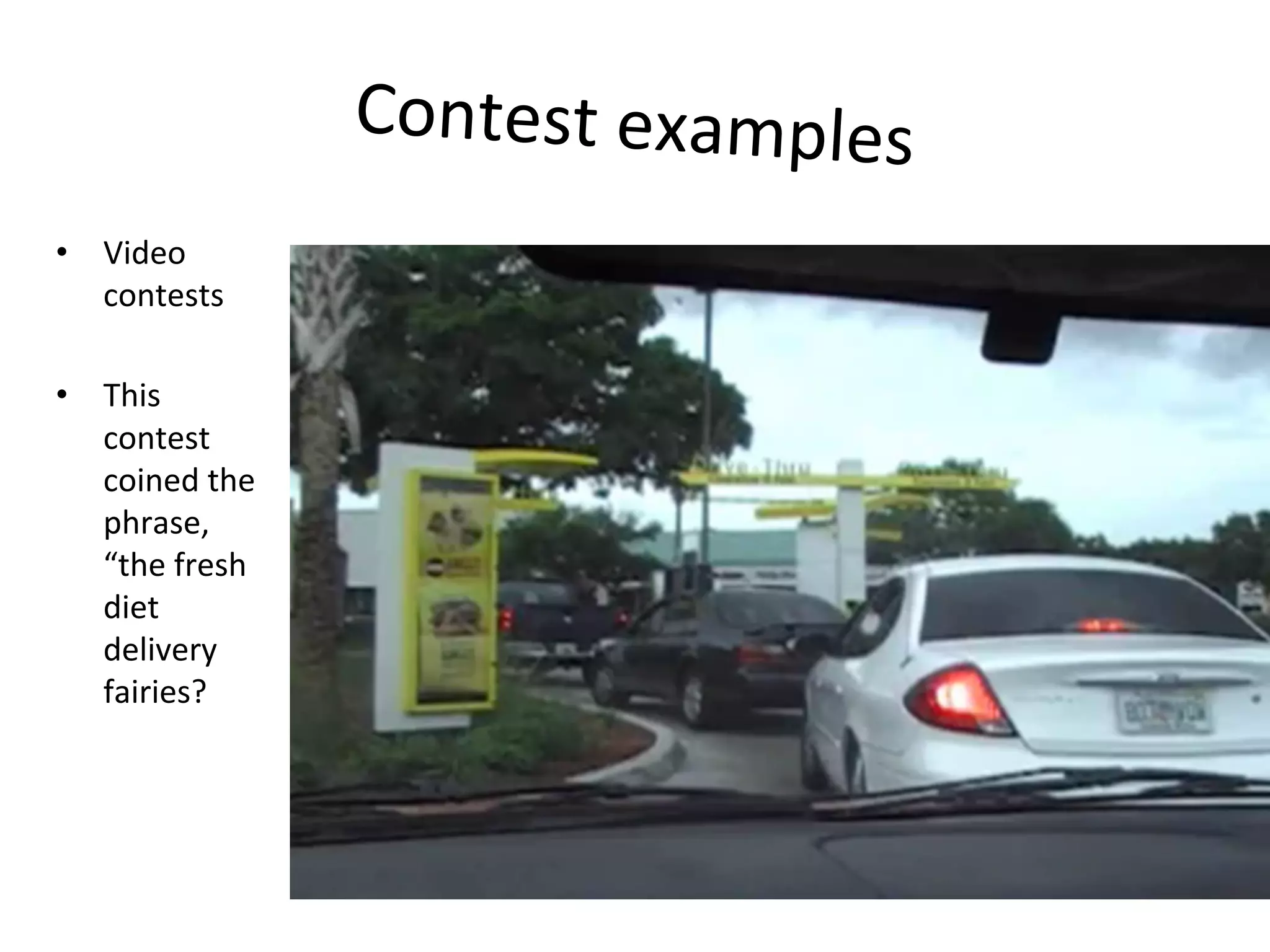 Contest	
  examples	
  
•  Video	
  
contests	
  
•  This	
  
contest	
  
coined	
  the	
  
phrase,	
  
“the	
  fresh	
  
diet	
  
delivery	
  
fairies?	
  
 