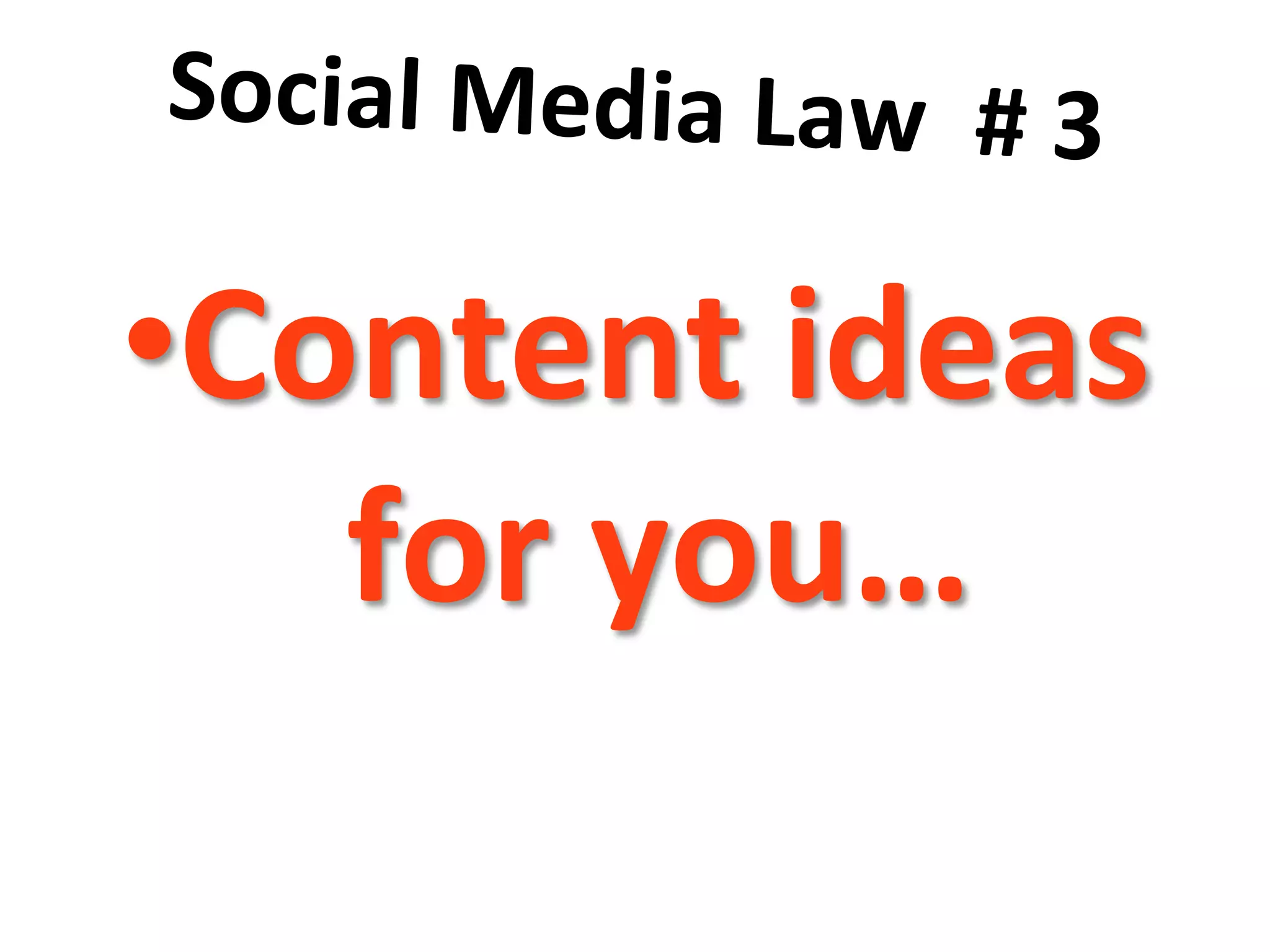 Social	
  Media	
  Law	
  	
  #	
  3	
  	
  
	
  
• Content	
  ideas	
  
for	
  you…	
  
 