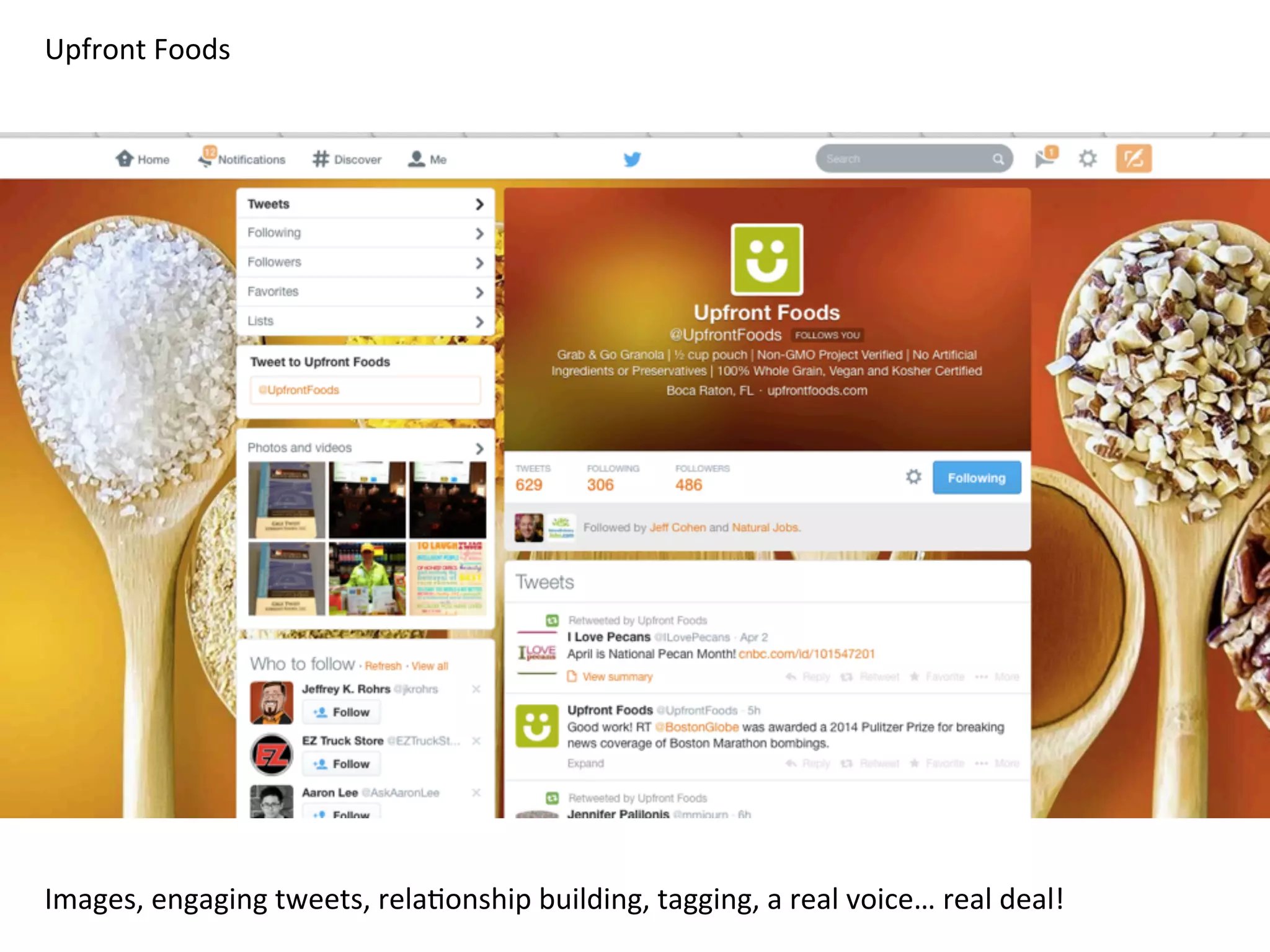 Upfront	
  Foods	
  
Images,	
  engaging	
  tweets,	
  rela8onship	
  building,	
  tagging,	
  a	
  real	
  voice…	
  real	
  deal!	
  
 