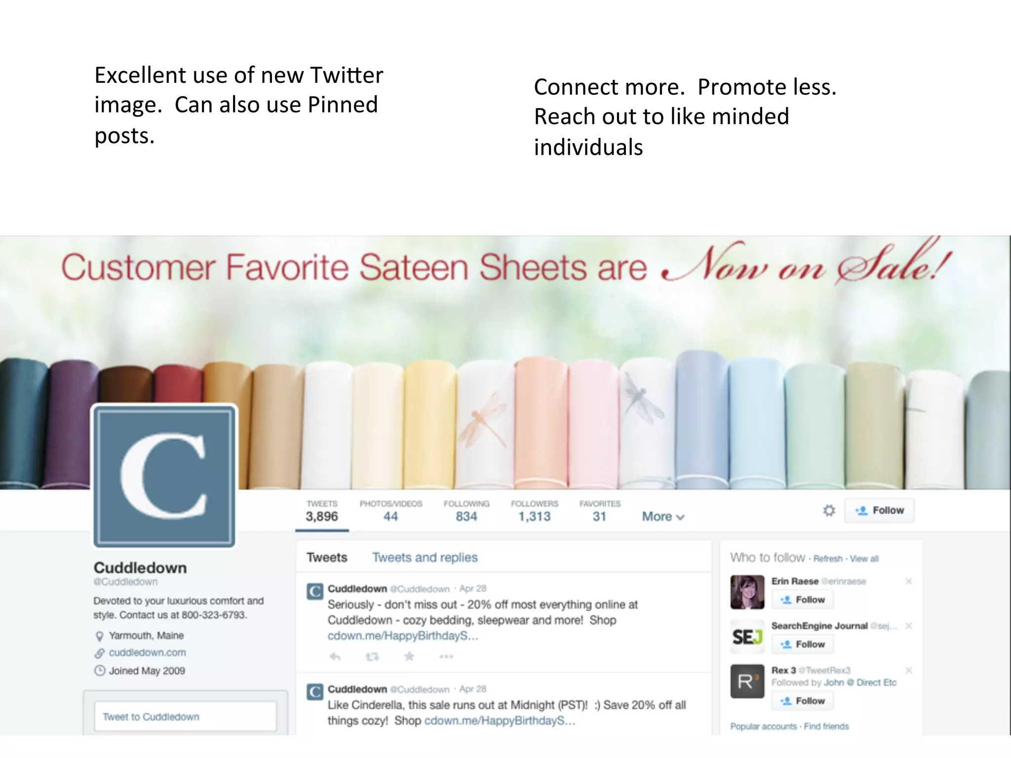 Excellent	
  use	
  of	
  new	
  TwiQer	
  
image.	
  	
  Can	
  also	
  use	
  Pinned	
  
posts.	
  
Connect	
  more.	
  	
  Promote	
  less.	
  	
  	
  
Reach	
  out	
  to	
  like	
  minded	
  
individuals	
  	
  
 