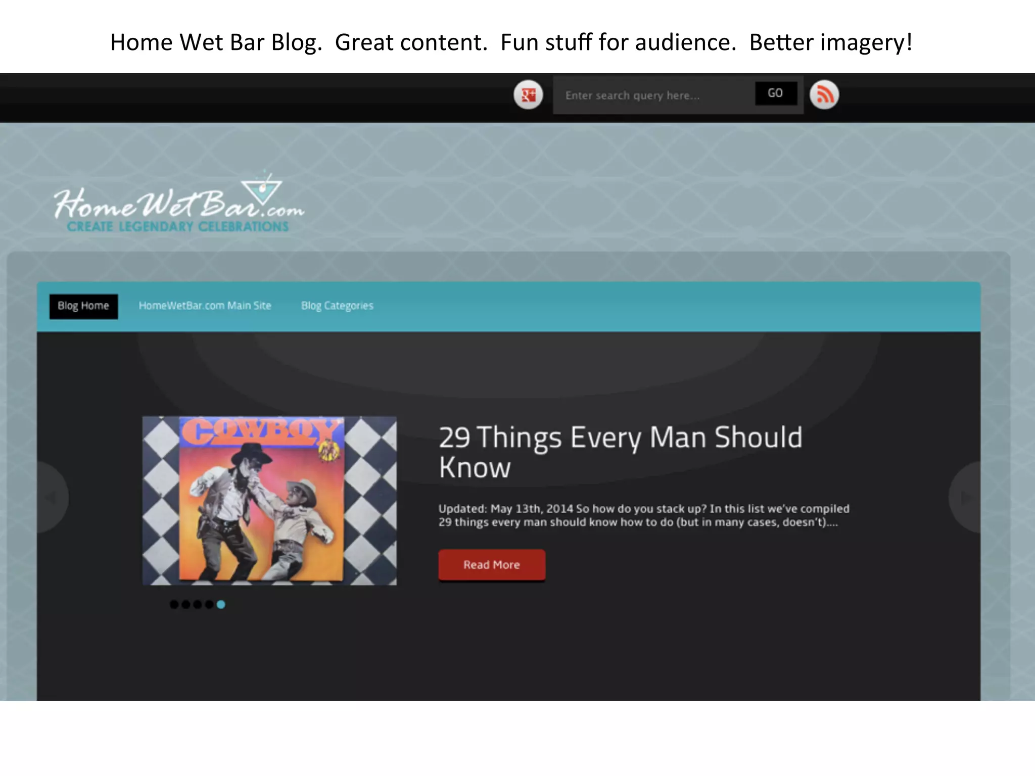 Home	
  Wet	
  Bar	
  Blog.	
  	
  Great	
  content.	
  	
  Fun	
  stuﬀ	
  for	
  audience.	
  	
  BeQer	
  imagery!	
  	
  	
  
 