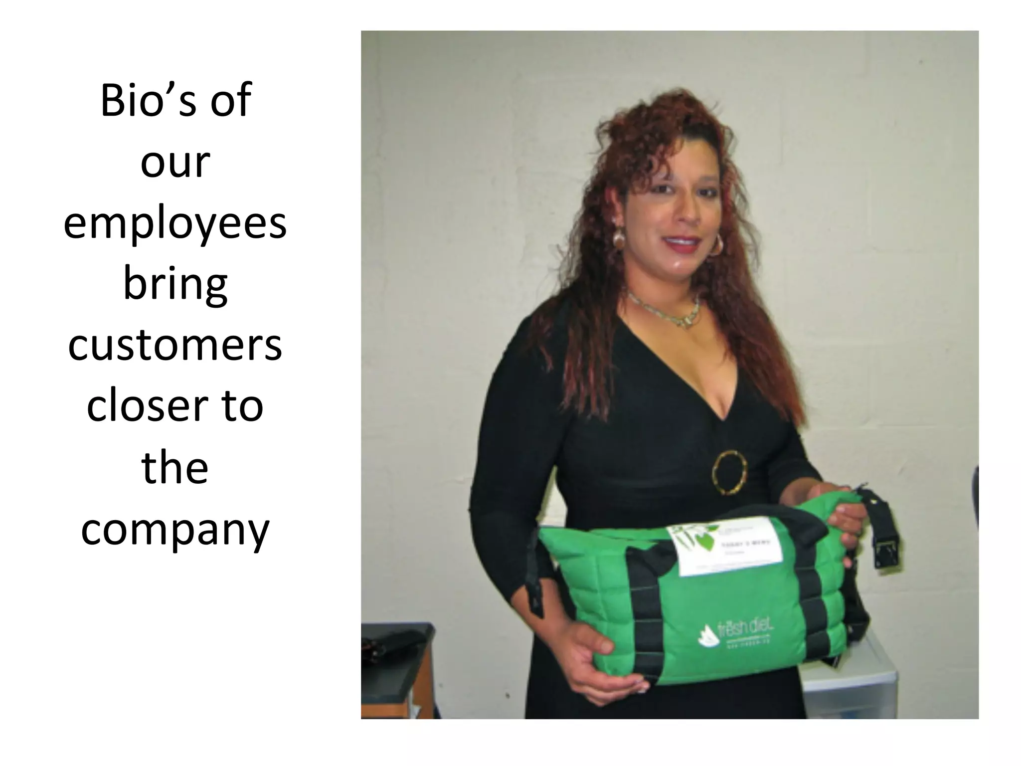 Bio’s	
  of	
  
our	
  
employees	
  
bring	
  
customers	
  
closer	
  to	
  
the	
  
company	
  
 